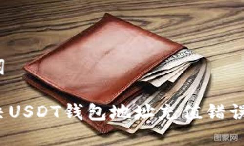 和关键词

如何解决USDT钱包地址充值错误的问题？