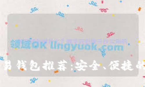 以太坊交易钱包推荐：安全、便捷的选择分析