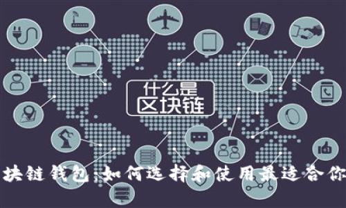 全面解析区块链钱包：如何选择和使用最适合你的数字钱包