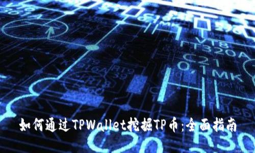 如何通过TPWallet挖掘TP币：全面指南