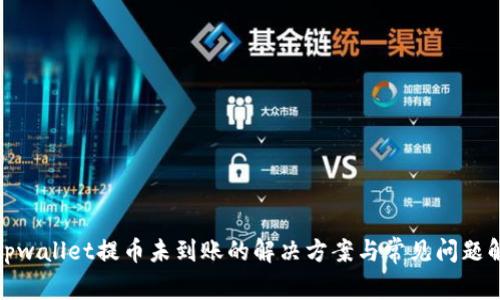 : tpwallet提币未到账的解决方案与常见问题解析