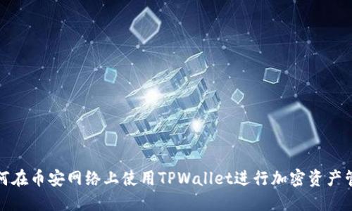 如何在币安网络上使用TPWallet进行加密资产管理