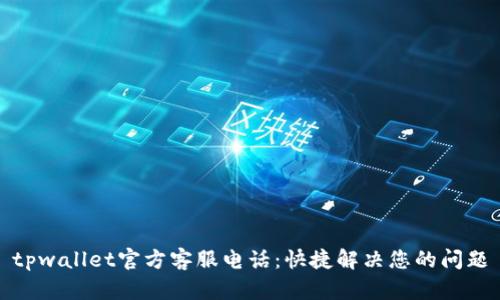 tpwallet官方客服电话：快捷解决您的问题