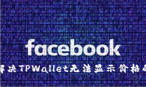 如何解决TPWallet无法显示价格的问题