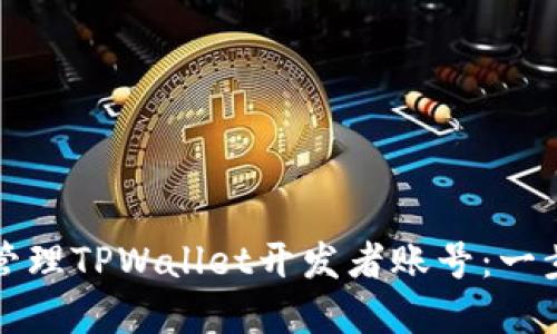如何创建和管理TPWallet开发者账号：一步一步的指南