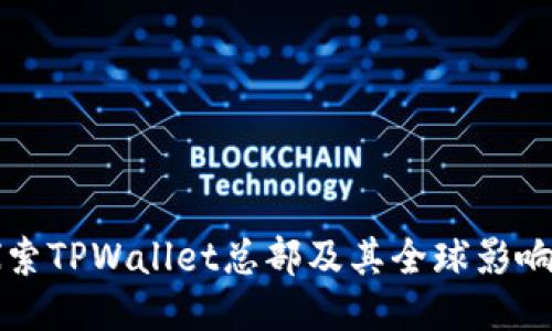 探索TPWallet总部及其全球影响力