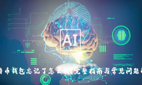 比特币钱包忘记了怎么找？完整指南与常见问题解答