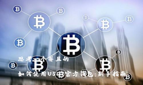 思考一个并且的

如何使用USDT官方钱包：新手指南