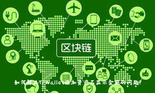 如何解决TPWallet添加资产不显示金额的问题?