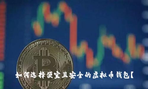如何选择便宜且安全的虚拟币钱包？